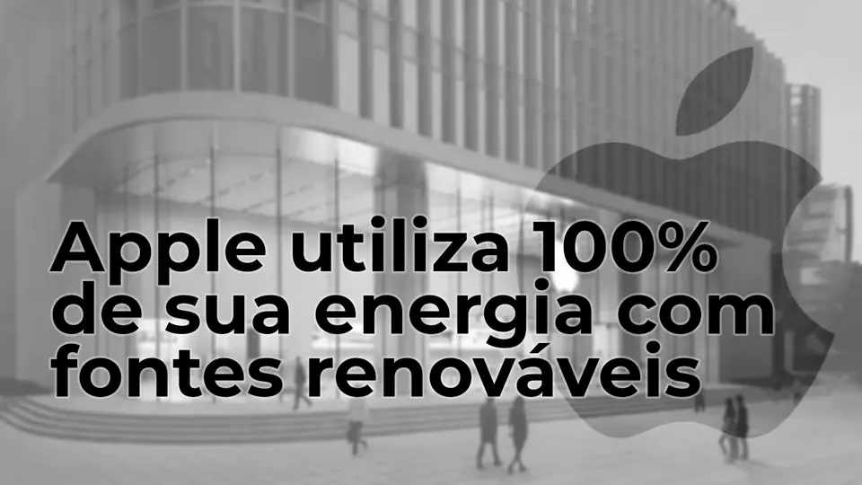 A Apple agora atua com 100% de energia de fontes renováveis no mundo todo